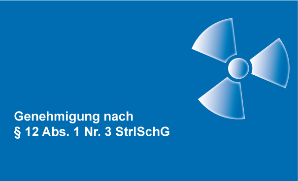 Genehmigung nach § 12 Abs. 1 Nr. 3 StrlSchG